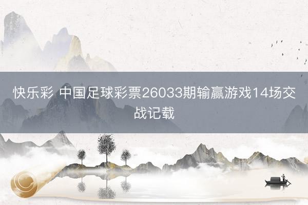 快乐彩 中国足球彩票26033期输赢游戏14场交战记载